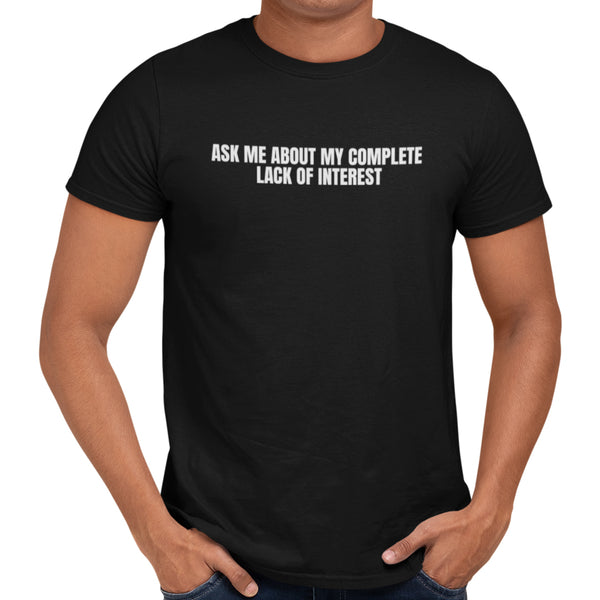 Ask Me About My Complete Lack Of Interest T-Shirt