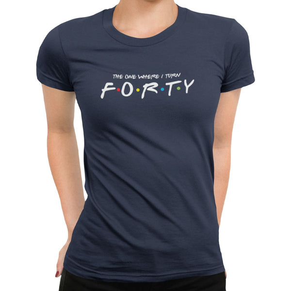 The One Where I Turn Forty T-Shirt